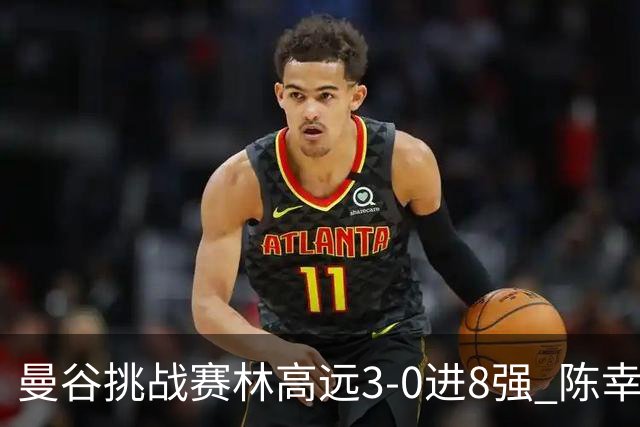 曼谷挑战赛林高远3-0进8强 陈幸同2-3遭逆转出局